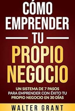 Libros de Emprendimiento: En Cómo Emprender Tu Propio Negocio, obtendrás pasos clave para crear, administrar y hacer crecer tu emprendimiento. Aprende a superar desafíos y alcanzar el éxito en tu propio negocio.