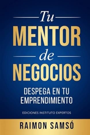 Libro de emprendimiento: Tu mentor de Negocios, despega en tu emprendimiento, En Tu Mentor de Negocios, aprende estrategias para emprender, liderar equipos y dominar tus finanzas. Descubre cómo construir negocios exitosos y alcanzar la libertad financiera.